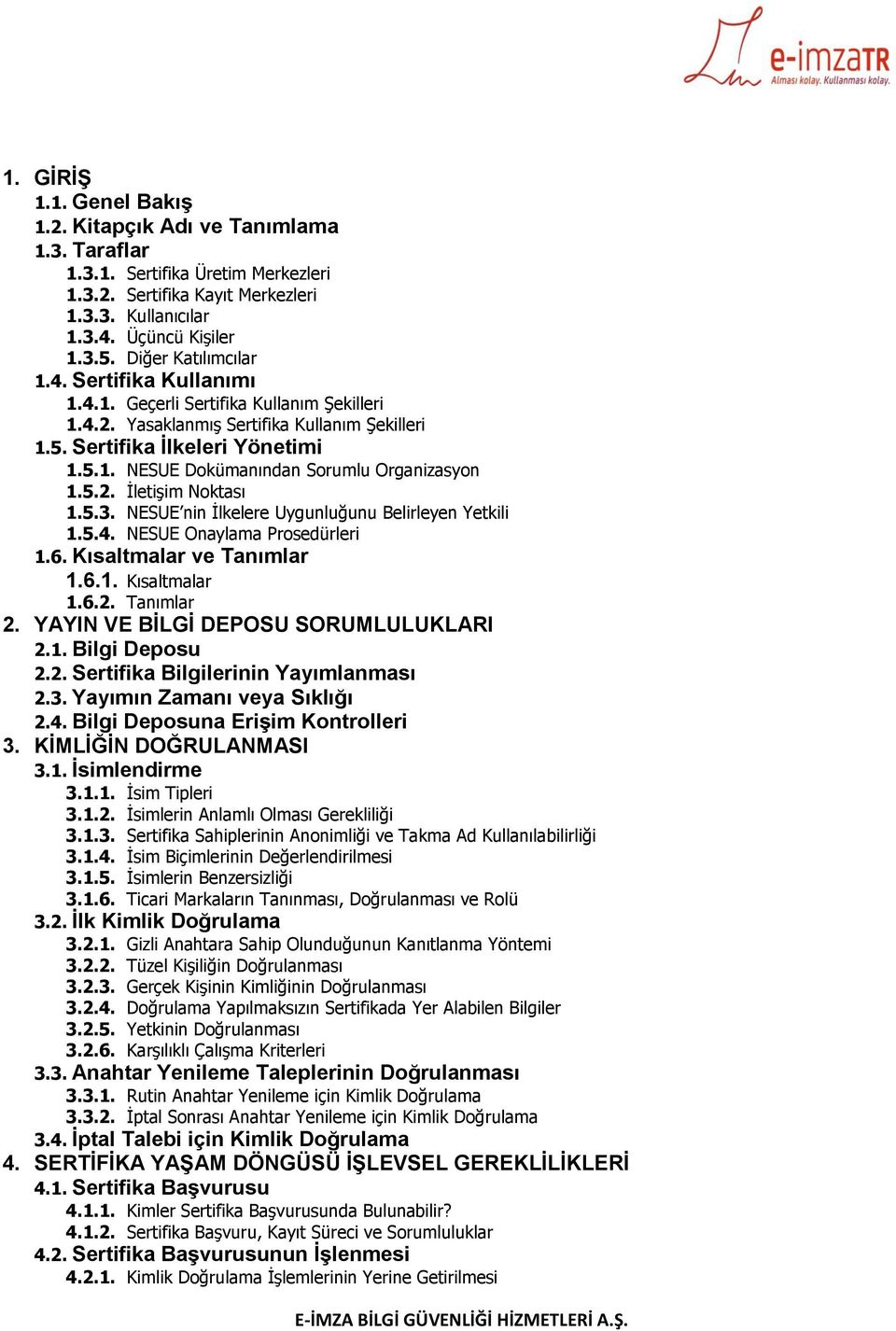 5.2. İletişim Noktası 1.5.3. NESUE nin İlkelere Uygunluğunu Belirleyen Yetkili 1.5.4. NESUE Onaylama Prosedürleri 1.6. Kısaltmalar ve Tanımlar 1.6.1. Kısaltmalar 1.6.2. Tanımlar 2.