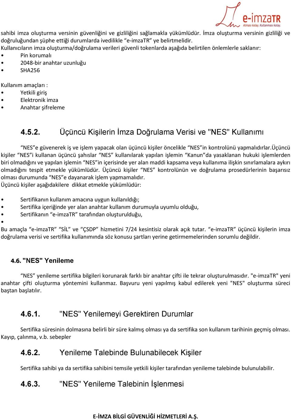 imza Anahtar şifreleme 4.5.2. Üçüncü Kişilerin İmza Doğrulama Verisi ve "NES" Kullanımı NES e güvenerek iş ve işlem yapacak olan üçüncü kişiler öncelikle NES in kontrolünü yapmalıdırlar.