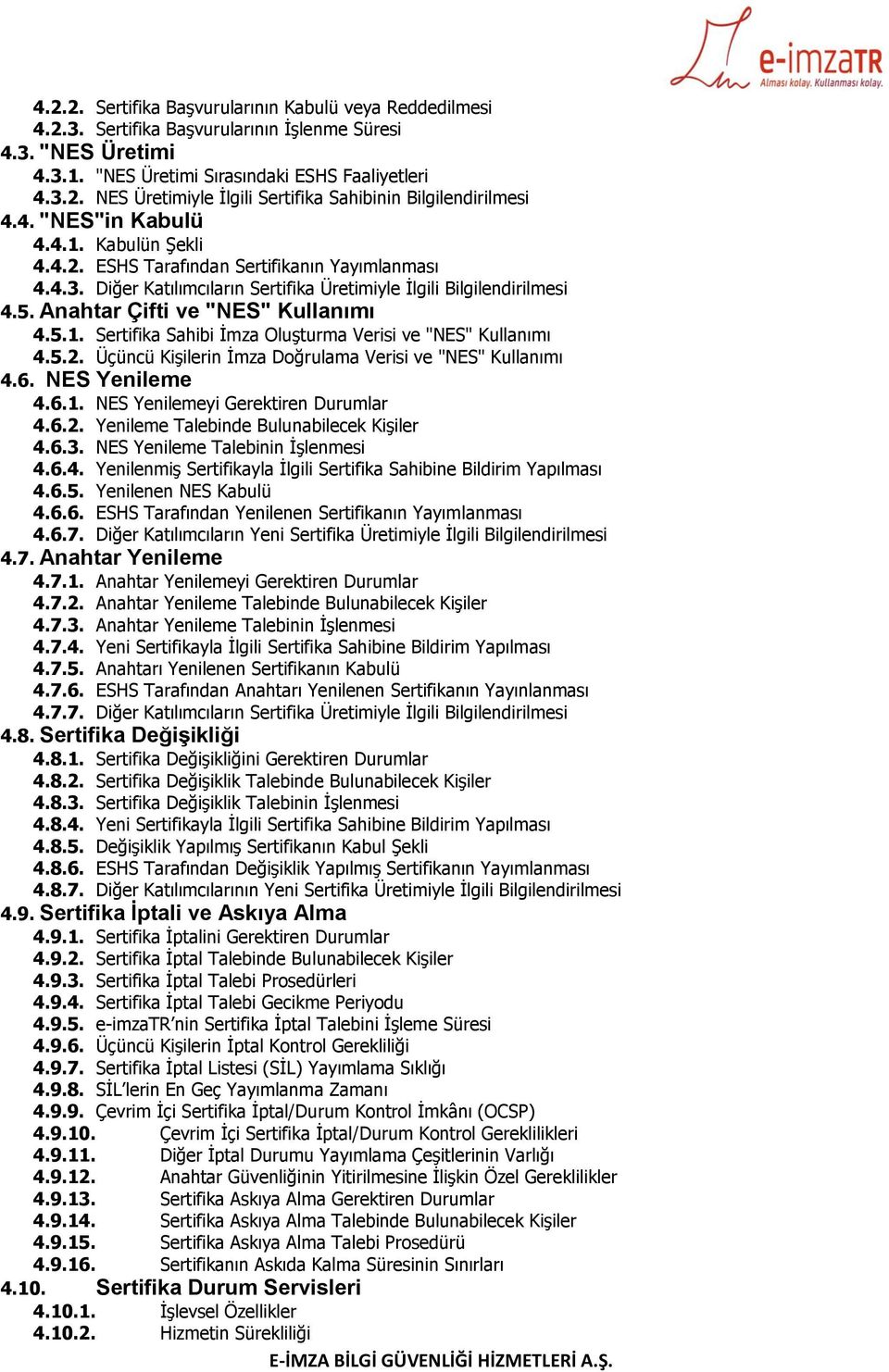 Anahtar Çifti ve "NES" Kullanımı 4.5.1. Sertifika Sahibi İmza Oluşturma Verisi ve "NES" Kullanımı 4.5.2. Üçüncü Kişilerin İmza Doğrulama Verisi ve "NES" Kullanımı 4.6. NES Yenileme 4.6.1. NES Yenilemeyi Gerektiren Durumlar 4.