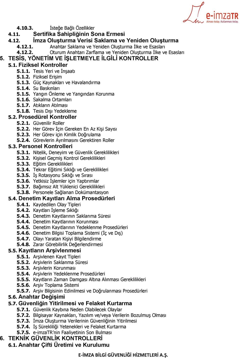 1.6. Sakalma Ortamları 5.1.7. Atıkların Atılması 5.1.8. Tesis Dışı Yedekleme 5.2. Prosedürel Kontroller 5.2.1. Güvenilir Roller 5.2.2. Her Görev İçin Gereken En Az Kişi Sayısı 5.2.3.