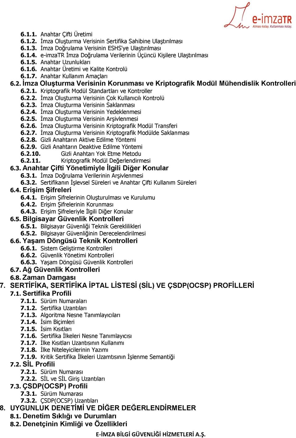 Ġmza OluĢturma Verisinin Korunması ve Kriptografik Modül Mühendislik Kontrolleri 6.2.1. Kriptografik Modül Standartları ve Kontroller 6.2.2. İmza Oluşturma Verisinin Çok Kullanıcılı Kontrolü 6.2.3.