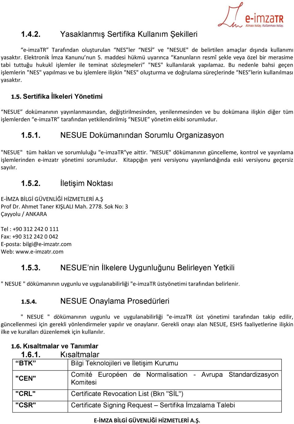 Bu nedenle bahsi geçen işlemlerin "NES" yapılması ve bu işlemlere ilişkin "NES" oluşturma ve doğrulama süreçlerinde NES lerin kullanılması yasaktır. 1.5.