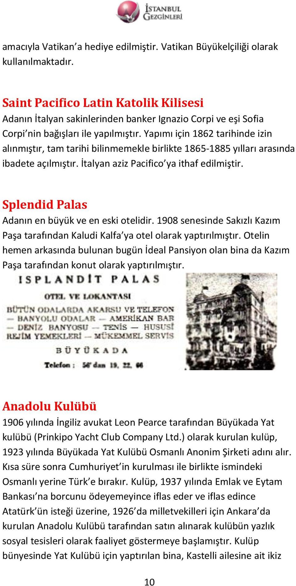 Yapımı için 1862 tarihinde izin alınmıştır, tam tarihi bilinmemekle birlikte 1865-1885 yılları arasında ibadete açılmıştır. İtalyan aziz Pacifico ya ithaf edilmiştir.