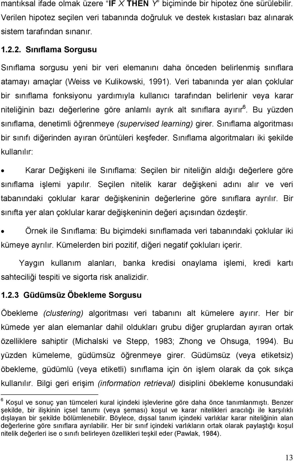 Veri tabanında yer alan çoklular bir sınıflama fonksiyonu yardımıyla kullanıcı tarafından belirlenir veya karar niteliğinin bazı değerlerine göre anlamlı ayrık alt sınıflara ayırır 6.