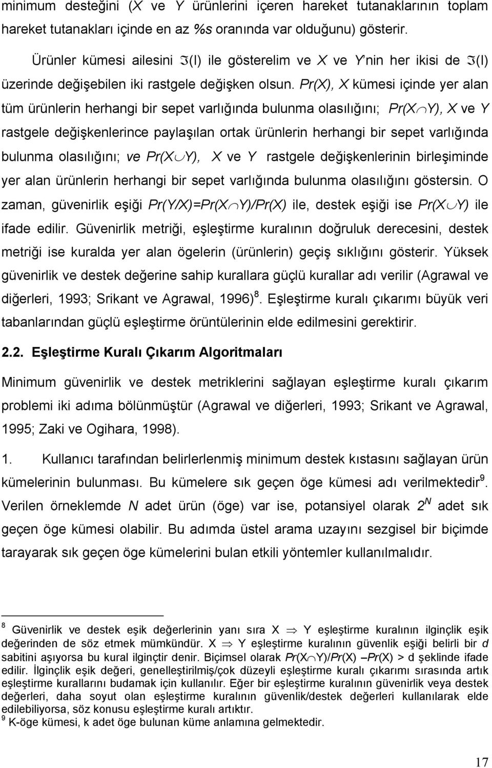 Pr(X), X kümesi içinde yer alan tüm ürünlerin herhangi bir sepet varlığında bulunma olasılığını; Pr(X Y), X ve Y rastgele değişkenlerince paylaşılan ortak ürünlerin herhangi bir sepet varlığında