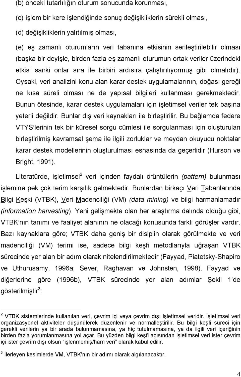 olmalıdır). Oysaki, veri analizini konu alan karar destek uygulamalarının, doğası gereği ne kısa süreli olması ne de yapısal bilgileri kullanması gerekmektedir.