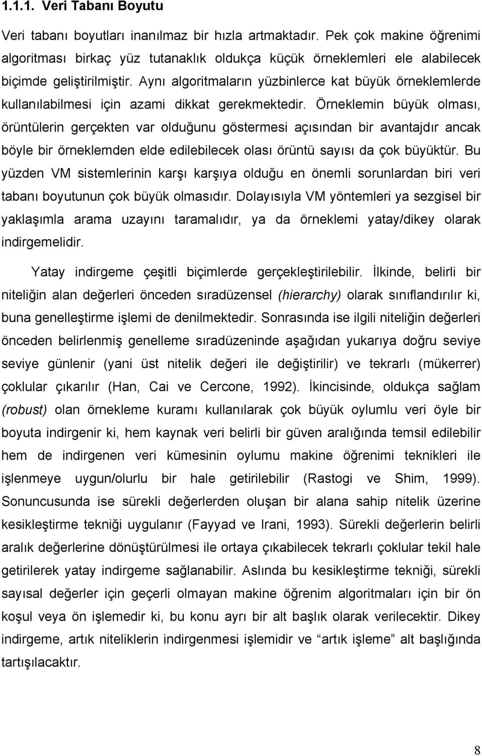 Aynı algoritmaların yüzbinlerce kat büyük örneklemlerde kullanılabilmesi için azami dikkat gerekmektedir.