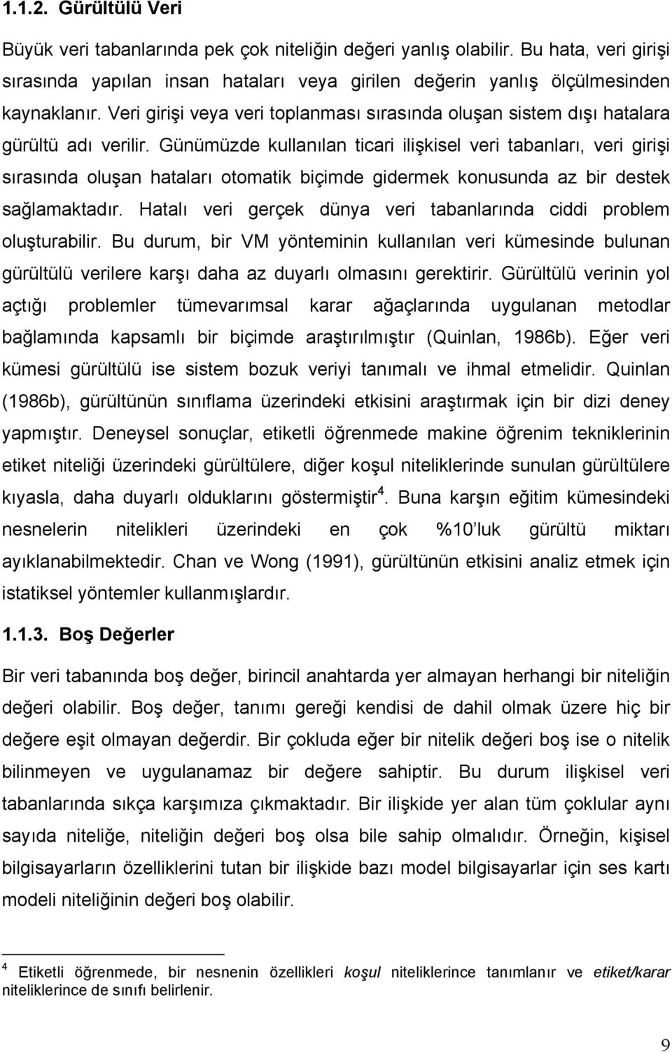 Günümüzde kullanılan ticari ilişkisel veri tabanları, veri girişi sırasında oluşan hataları otomatik biçimde gidermek konusunda az bir destek sağlamaktadır.