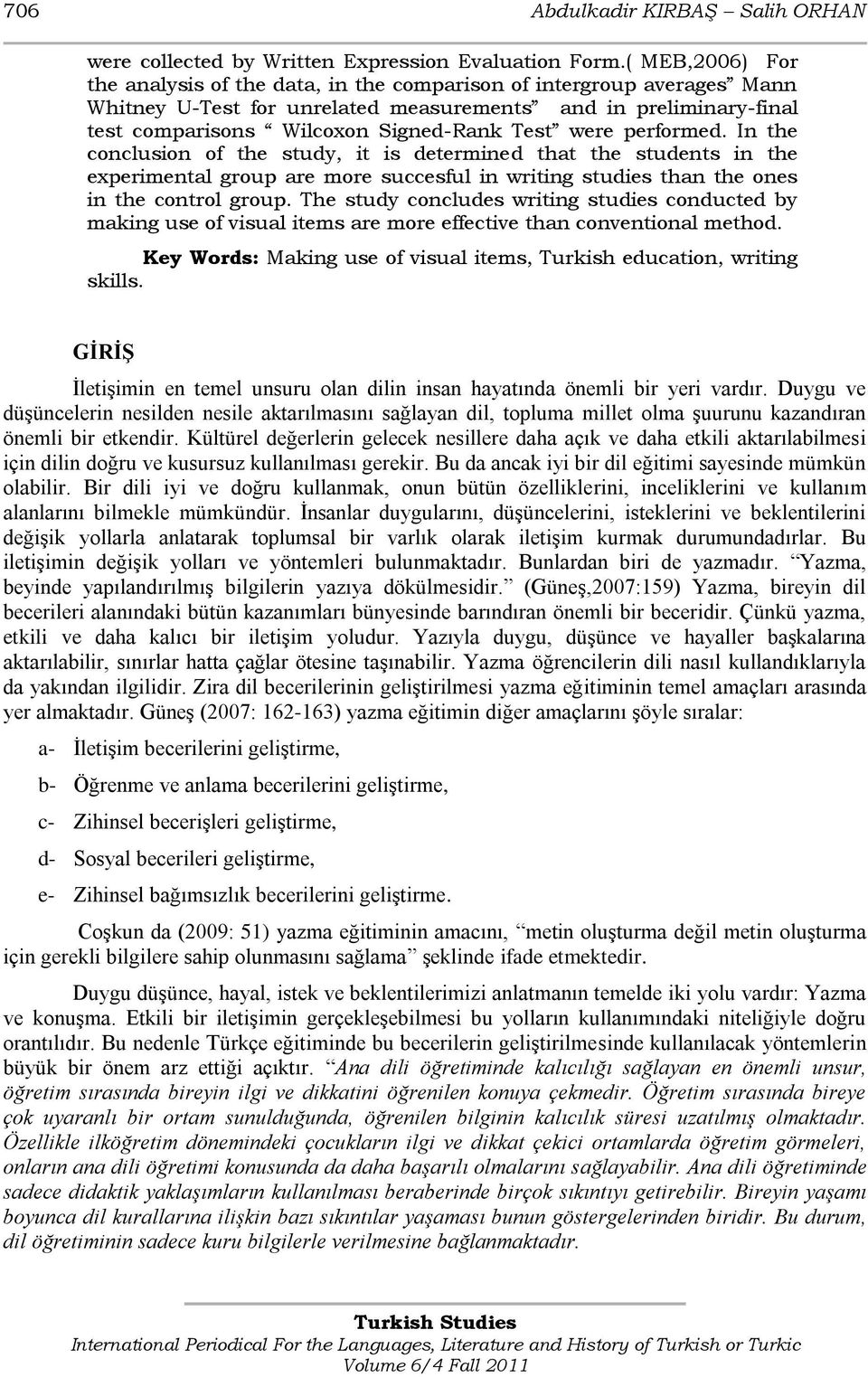 were performed. In the conclusion of the study, it is determined that the students in the experimental group are more succesful in writing studies than the ones in the control group.