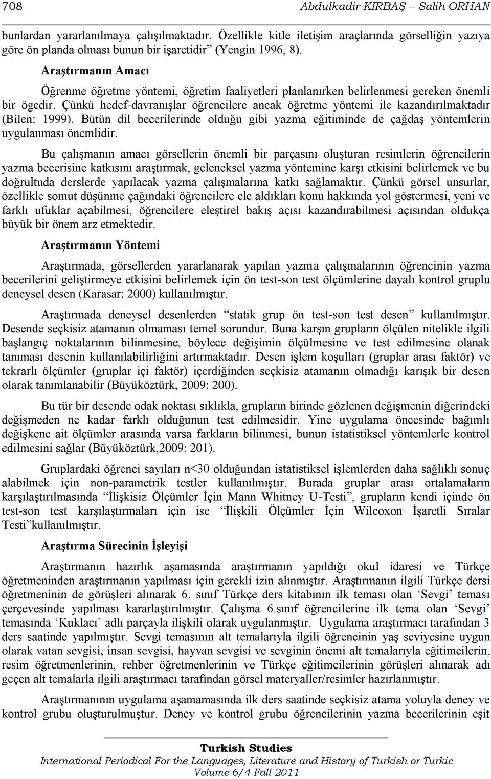 Çünkü hedef-davranıģlar öğrencilere ancak öğretme yöntemi ile kazandırılmaktadır (Bilen: 1999). Bütün dil becerilerinde olduğu gibi yazma eğitiminde de çağdaģ yöntemlerin uygulanması önemlidir.