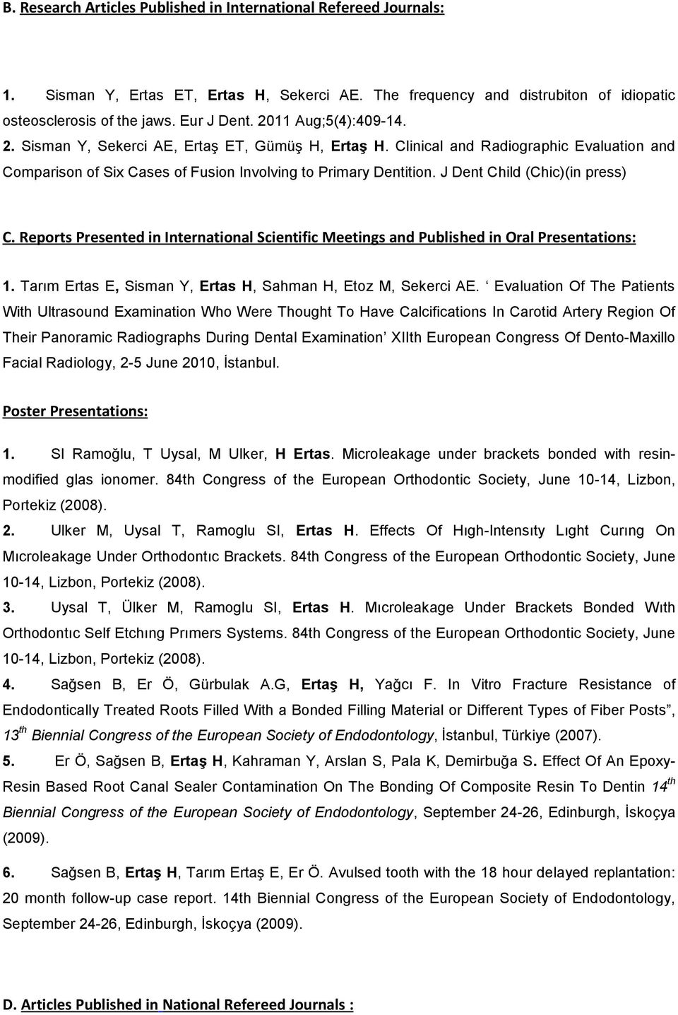 J Dent Child (Chic)(in press) C. Reports Presented in International Scientific Meetings and Published in Oral Presentations: 1. Tarım Ertas E, Sisman Y, Ertas H, Sahman H, Etoz M, Sekerci AE.