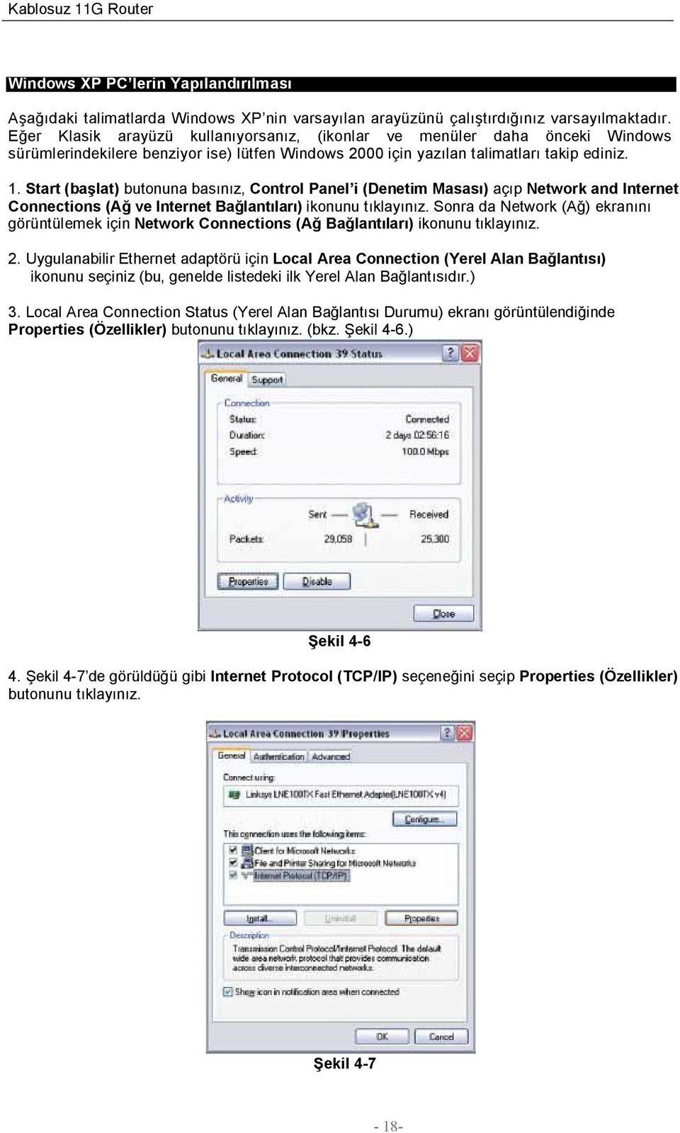 Start (başlat) butonuna basınız, Control Panel i (Denetim Masası) açıp Network and Internet Connections (Ağ ve Internet Bağlantıları) ikonunu tıklayınız.