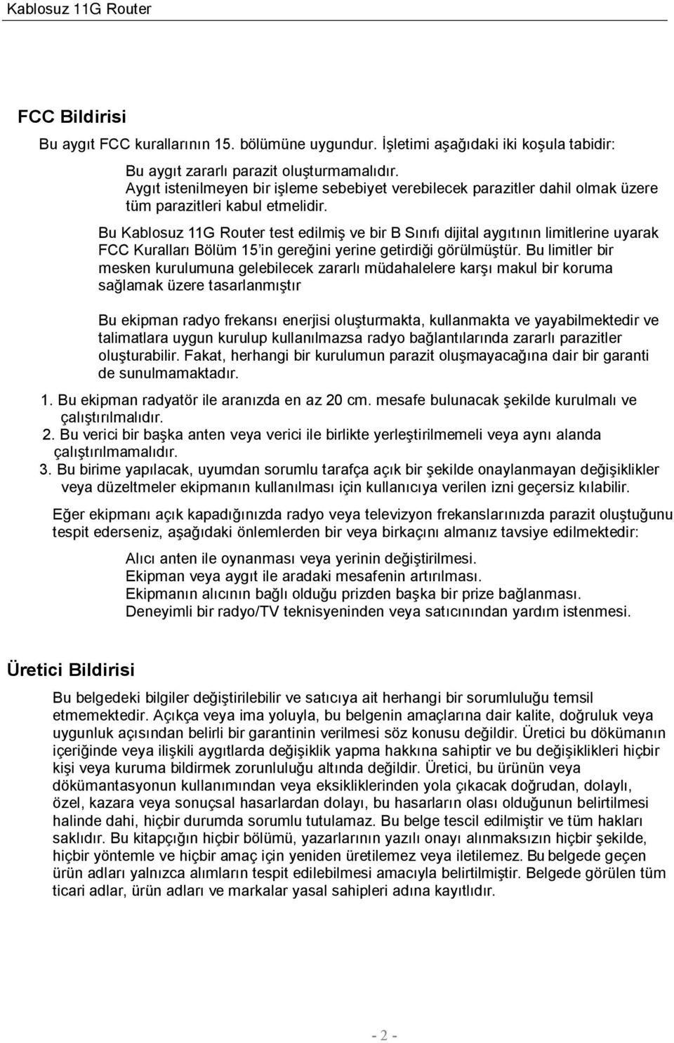 Bu Kablosuz 11G Router test edilmiş ve bir B Sınıfı dijital aygıtının limitlerine uyarak FCC Kuralları Bölüm 15 in gereğini yerine getirdiği görülmüştür.