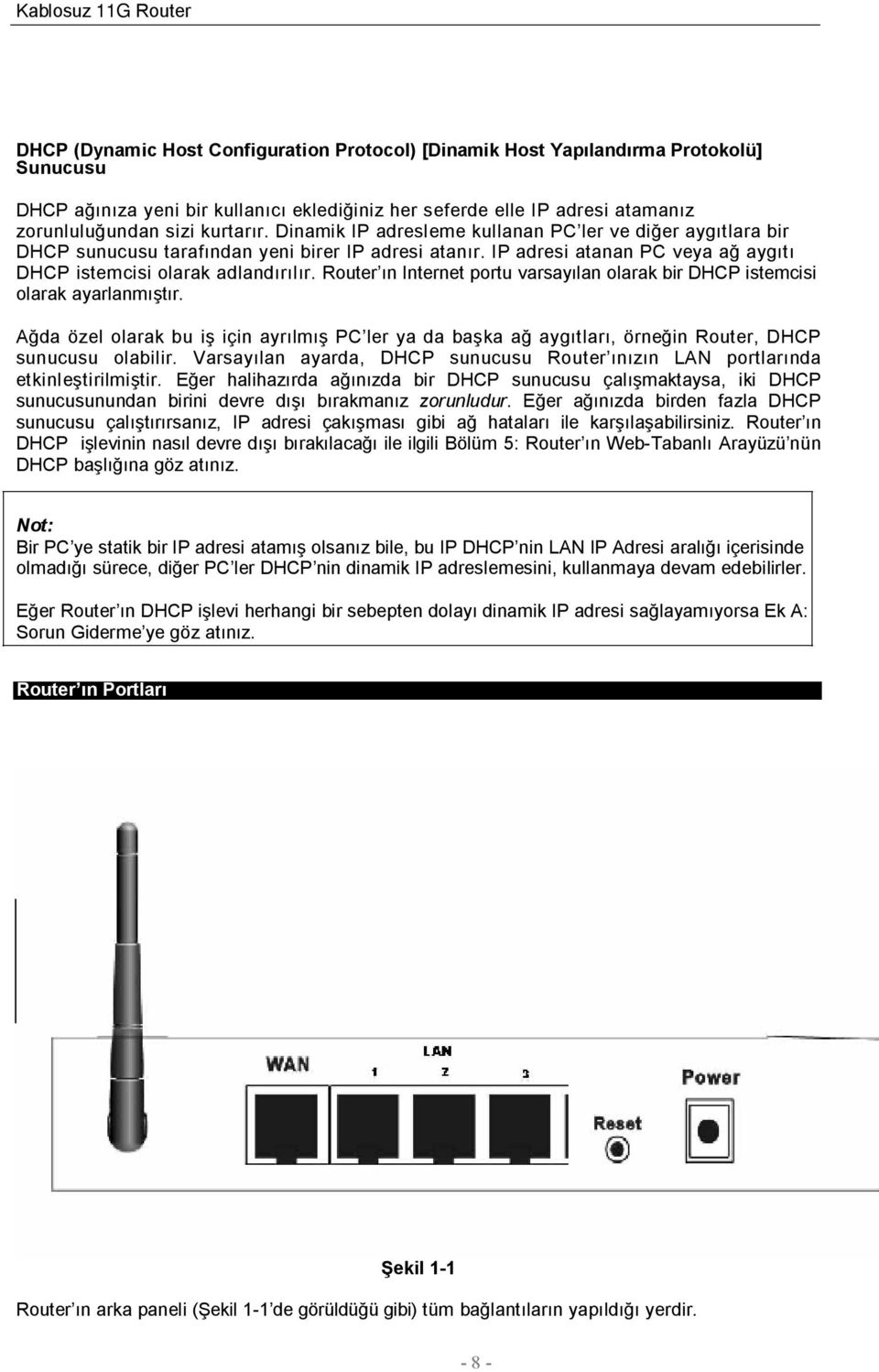 Router ın Internet portu varsayılan olarak bir DHCP istemcisi olarak ayarlanmıştır. Ağda özel olarak bu iş için ayrılmış PC ler ya da başka ağ aygıtları, örneğin Router, DHCP sunucusu olabilir.