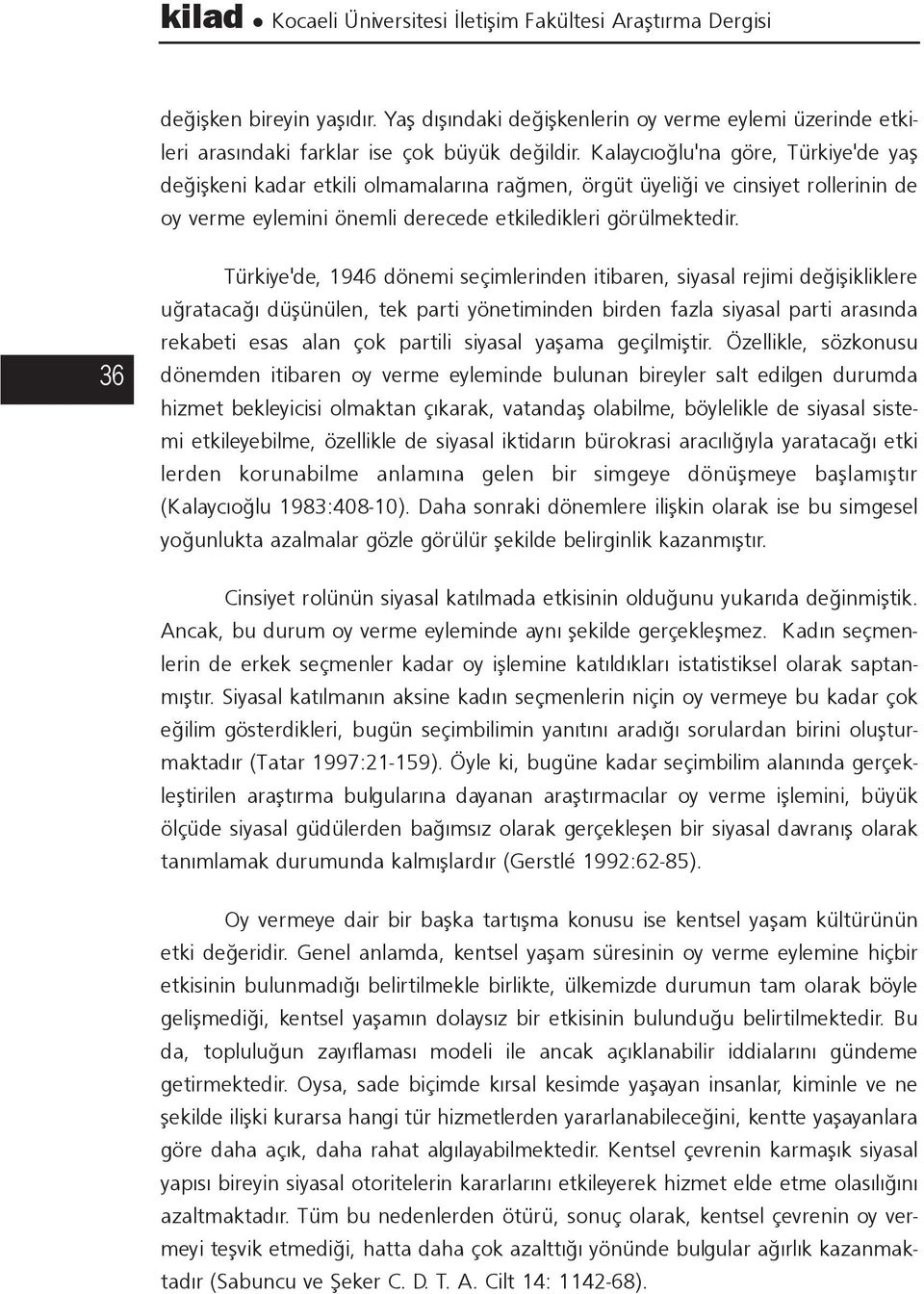 36 Türkiye'de, 1946 dönemi seçimlerinden itibaren, siyasal rejimi deðiþikliklere uðratacaðý düþünülen, tek parti yönetiminden birden fazla siyasal parti arasýnda rekabeti esas alan çok partili