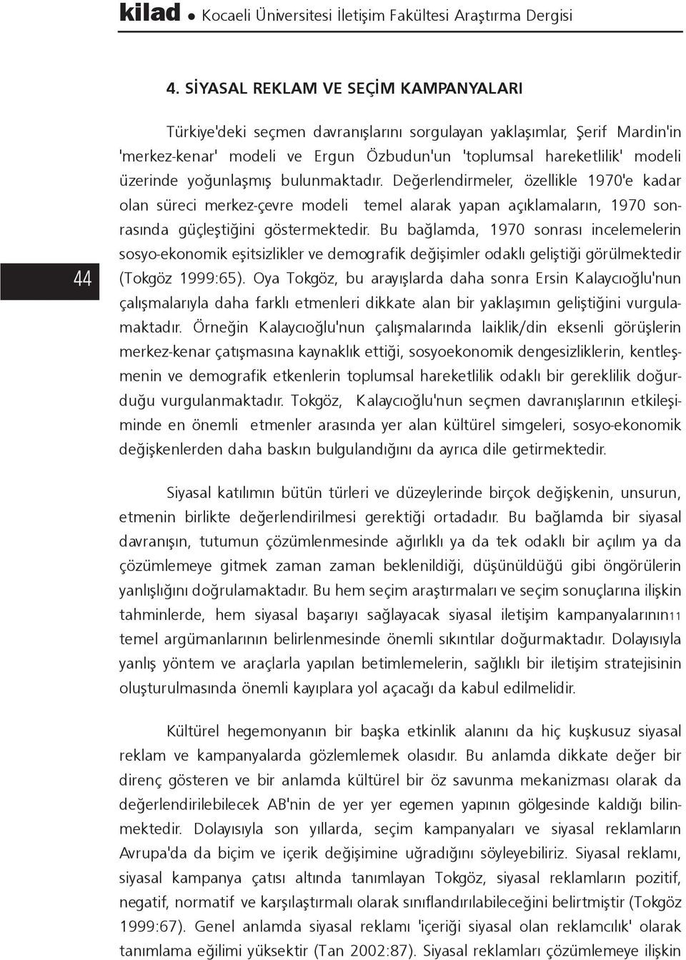 yoðunlaþmýþ bulunmaktadýr. Deðerlendirmeler, özellikle 1970'e kadar olan süreci merkez-çevre modeli temel alarak yapan açýklamalarýn, 1970 sonrasýnda güçleþtiðini göstermektedir.