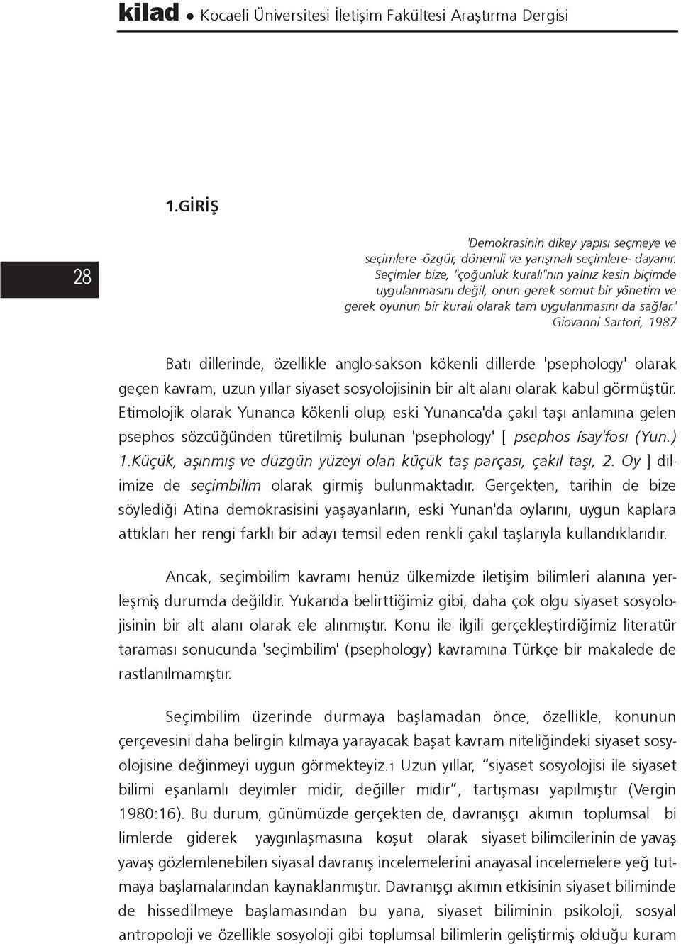 ' Giovanni Sartori, 1987 Batý dillerinde, özellikle anglo-sakson kökenli dillerde 'psephology' olarak geçen kavram, uzun yýllar siyaset sosyolojisinin bir alt alaný olarak kabul görmüþtür.