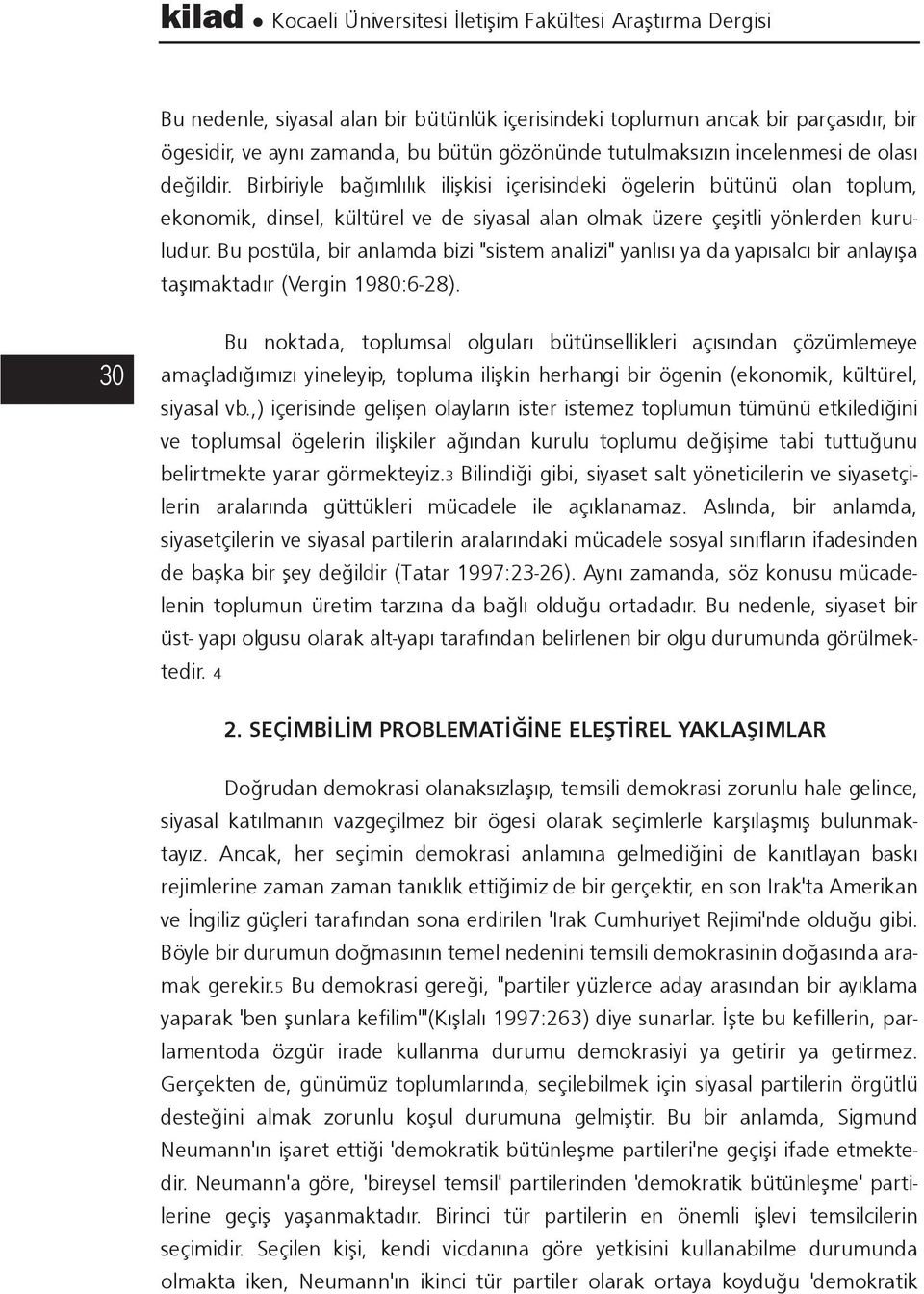 Birbiriyle baðýmlýlýk iliþkisi içerisindeki ögelerin bütünü olan toplum, ekonomik, dinsel, kültürel ve de siyasal alan olmak üzere çeþitli yönlerden kuruludur.