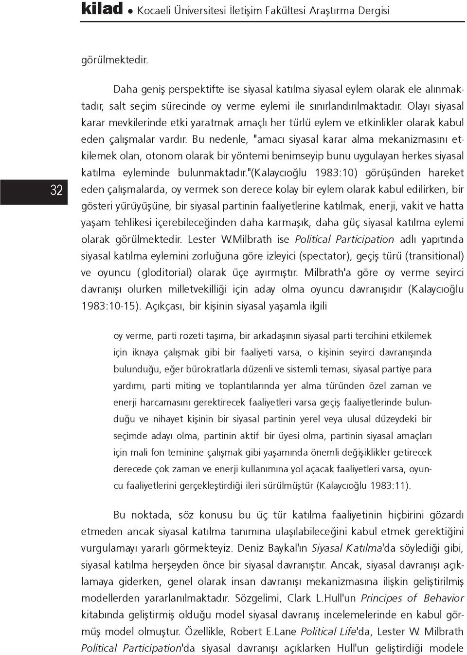 Olayý siyasal karar mevkilerinde etki yaratmak amaçlý her türlü eylem ve etkinlikler olarak kabul eden çalýþmalar vardýr.