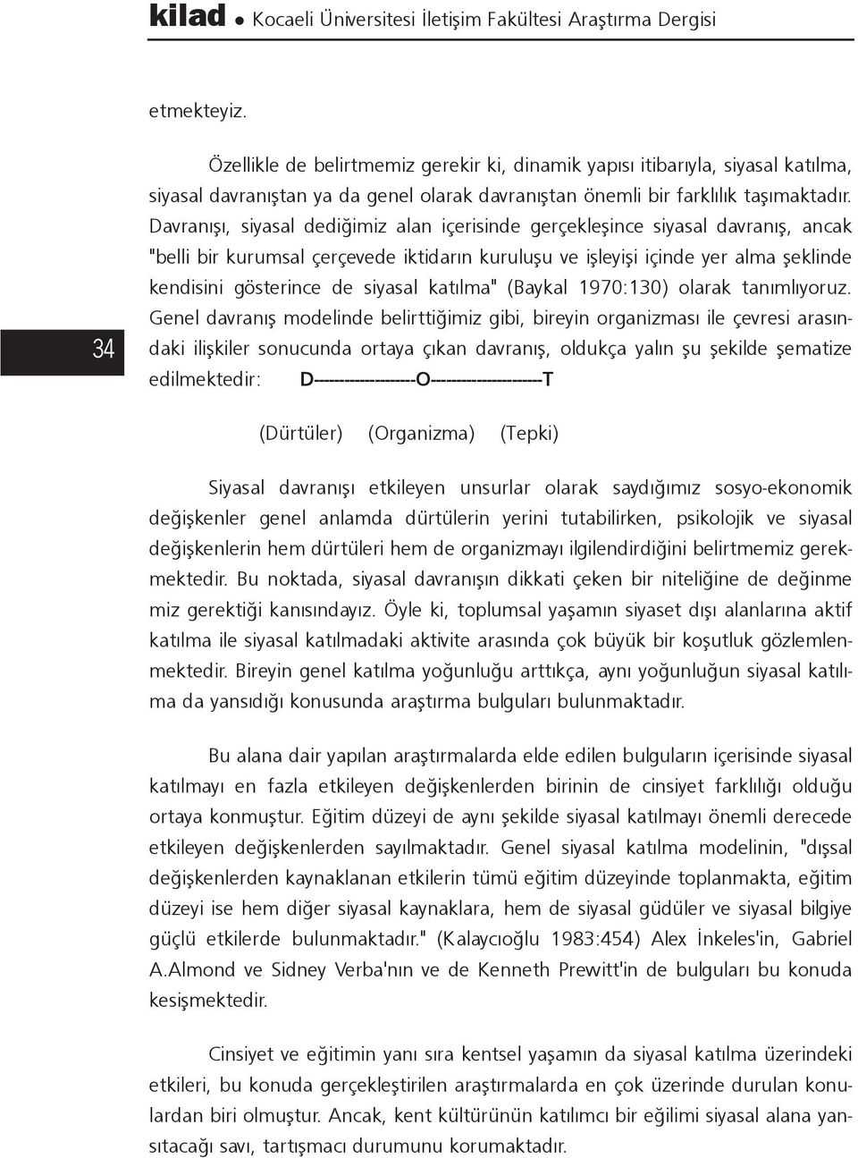 Davranýþý, siyasal dediðimiz alan içerisinde gerçekleþince siyasal davranýþ, ancak "belli bir kurumsal çerçevede iktidarýn kuruluþu ve iþleyiþi içinde yer alma þeklinde kendisini gösterince de