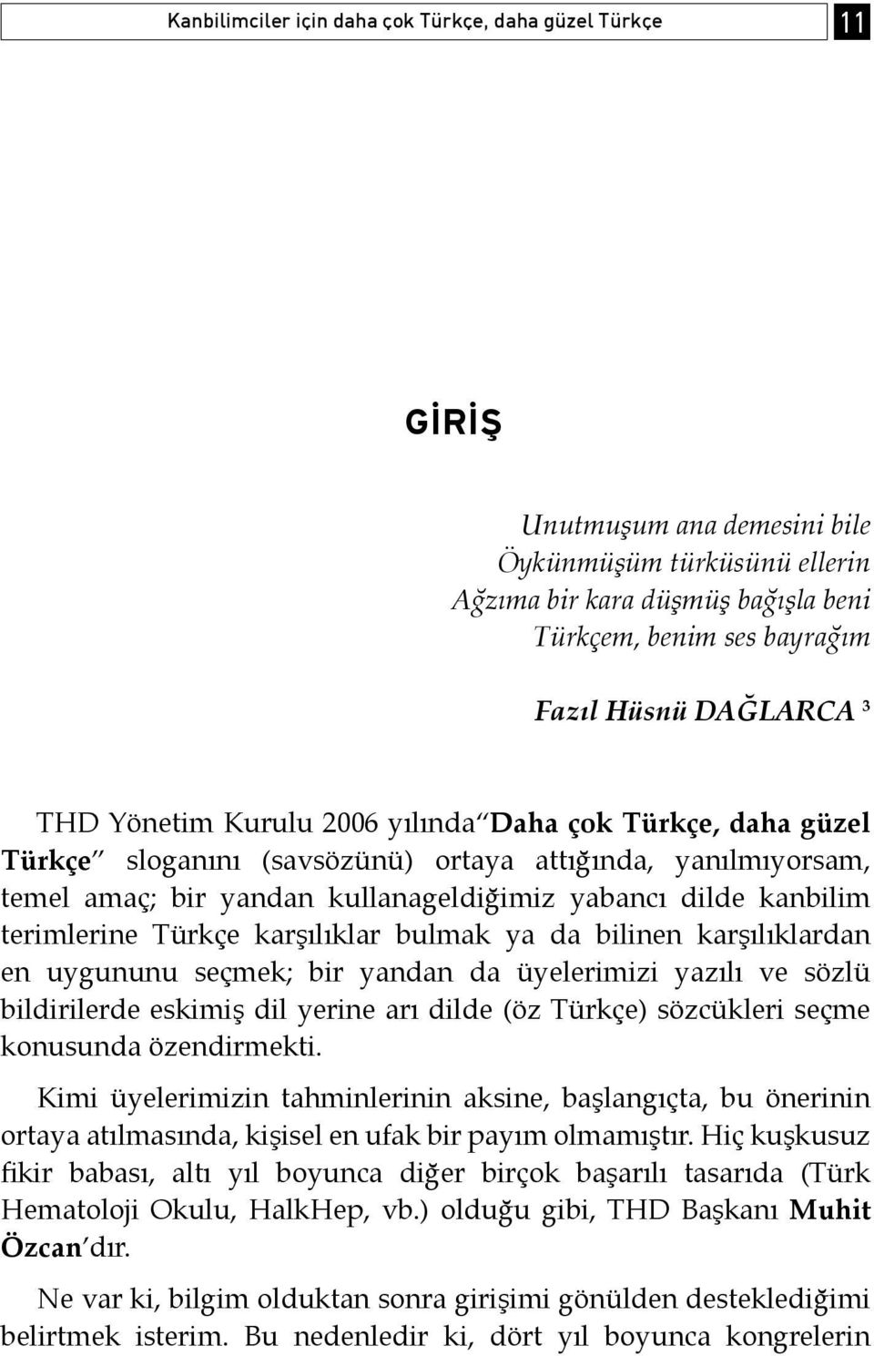 terimlerine Türkçe karşılıklar bulmak ya da bilinen karşılıklardan en uygununu seçmek; bir yandan da üyelerimizi yazılı ve sözlü bildirilerde eskimiş dil yerine arı dilde (öz Türkçe) sözcükleri seçme