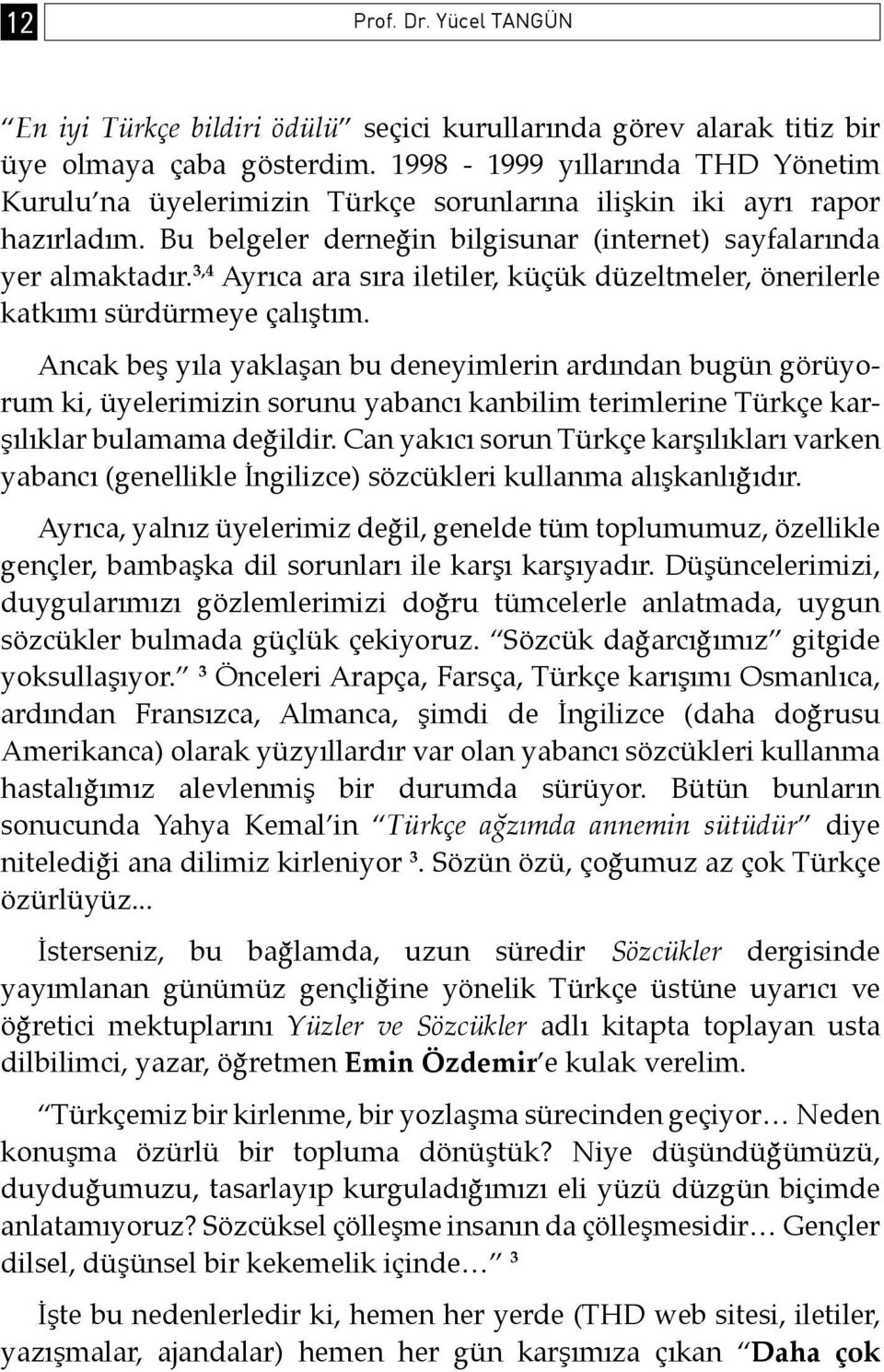 3,4 Ayrıca ara sıra iletiler, küçük düzeltmeler, önerilerle katkımı sürdürmeye çalıştım.