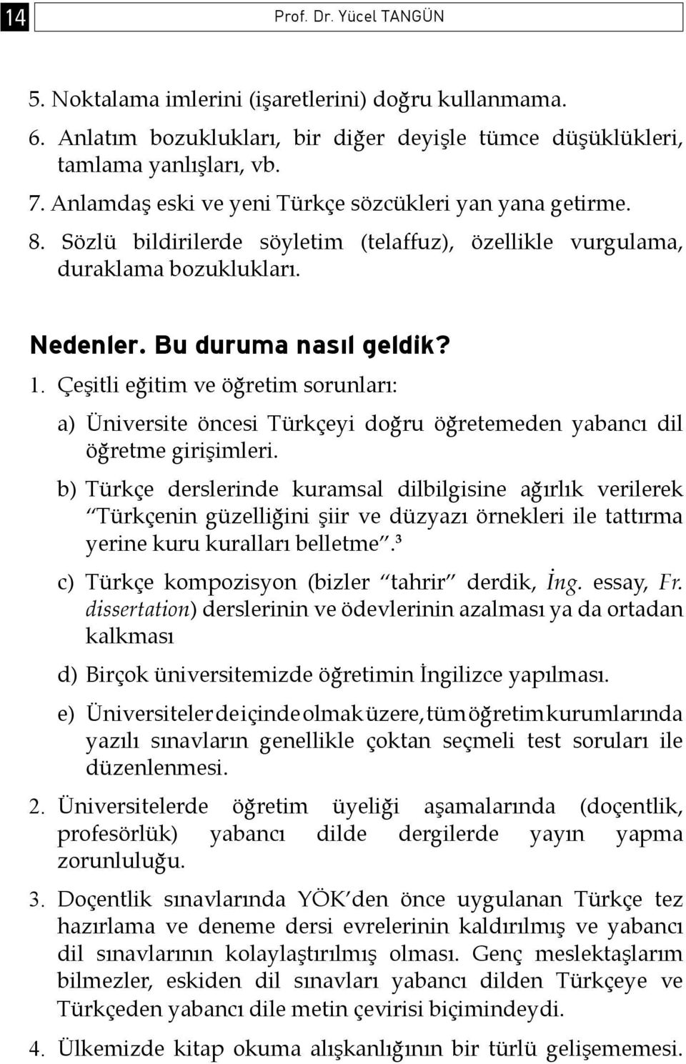 Çeşitli eğitim ve öğretim sorunları: a) Üniversite öncesi Türkçeyi doğru öğretemeden yabancı dil öğretme girişimleri.