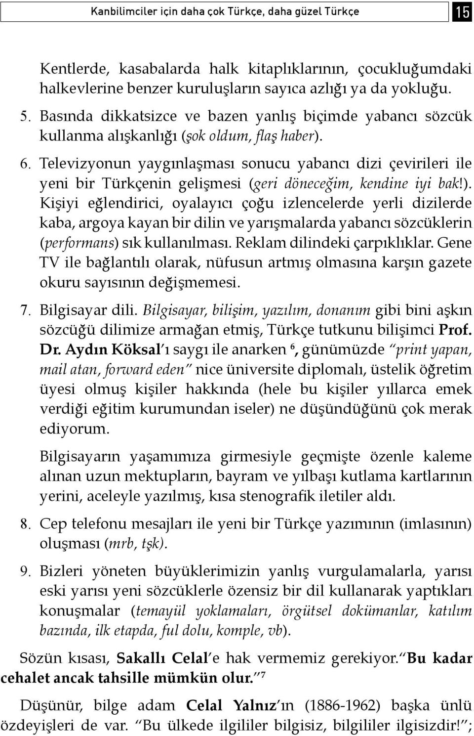 Televizyonun yaygınlaşması sonucu yabancı dizi çevirileri ile yeni bir Türkçenin gelişmesi (geri döneceğim, kendine iyi bak!).