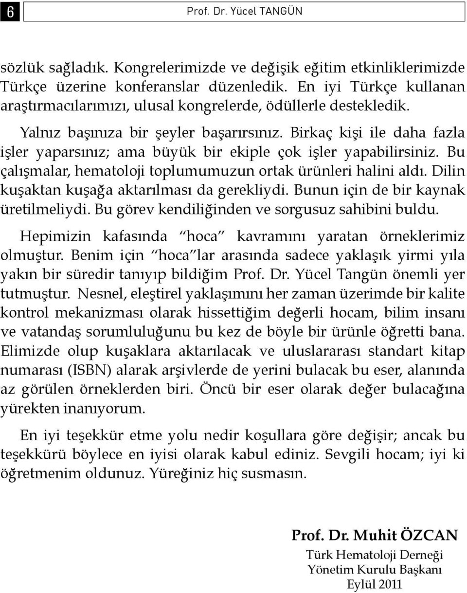 Birkaç kişi ile daha fazla işler yaparsınız; ama büyük bir ekiple çok işler yapabilirsiniz. Bu çalışmalar, hematoloji toplumumuzun ortak ürünleri halini aldı.