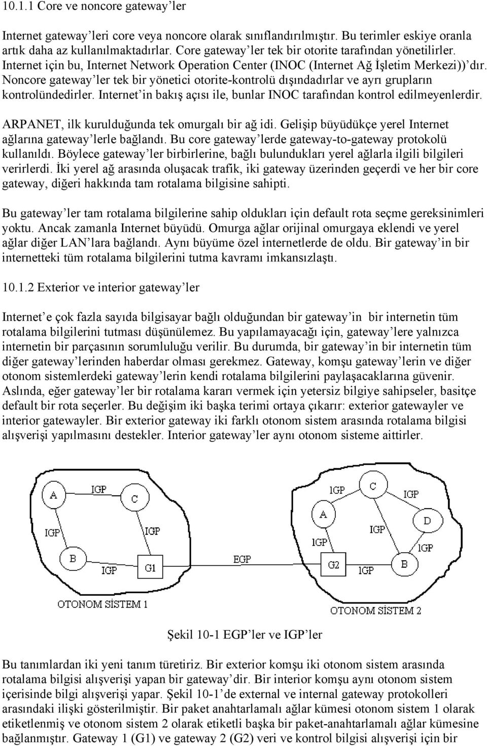 Noncore gateway ler tek bir yönetici otorite-kontrolü dışındadırlar ve ayrı grupların kontrolündedirler. Internet in bakış açısı ile, bunlar INOC tarafından kontrol edilmeyenlerdir.