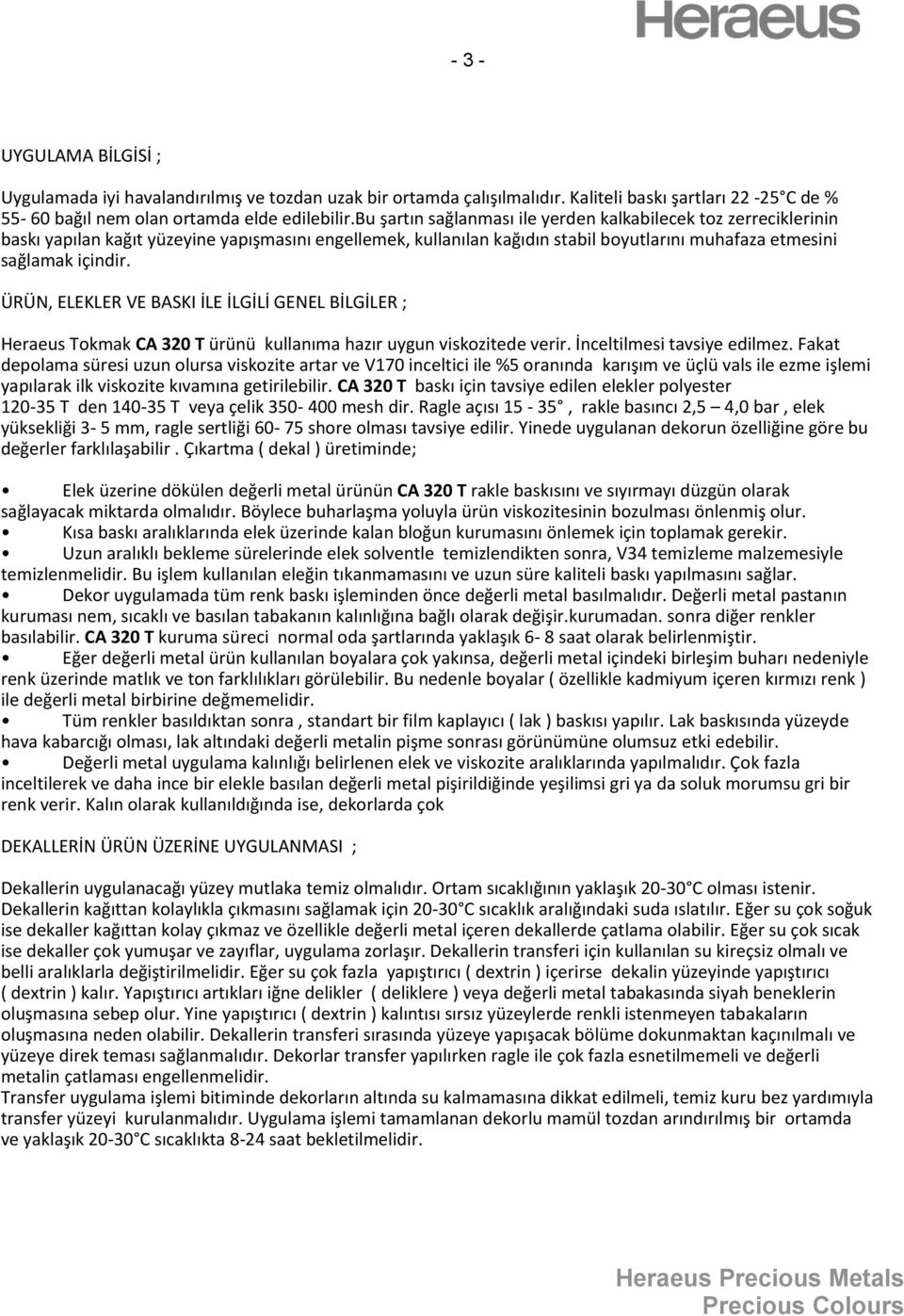 ÜRÜN, ELEKLER VE BASKI İLE İLGİLİ GENEL BİLGİLER ; Heraeus Tokmak CA 320 T ürünü kullanıma hazır uygun viskozitede verir. İnceltilmesi tavsiye edilmez.