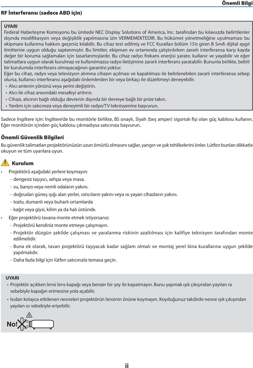 Bu cihaz test edilmiş ve FCC Kuralları bölüm 15 e giren B Sınıfı dijital aygıt limitlerine uygun olduğu saptanmıştır.