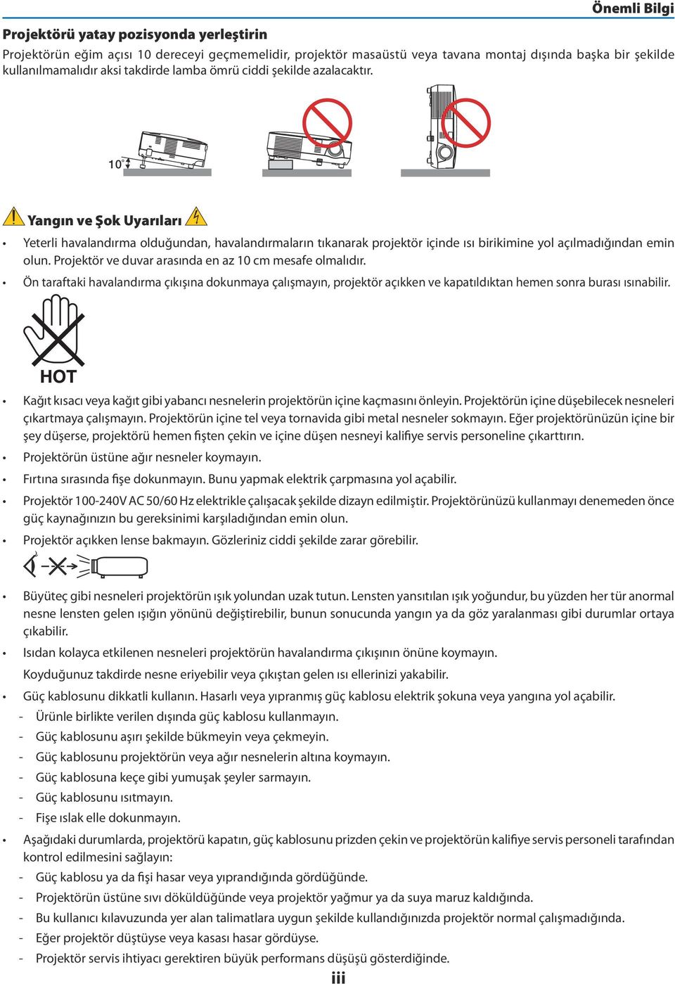 Projektör ve duvar arasında en az 10 cm mesafe olmalıdır. Ön taraftaki havalandırma çıkışına dokunmaya çalışmayın, projektör açıkken ve kapatıldıktan hemen sonra burası ısınabilir.