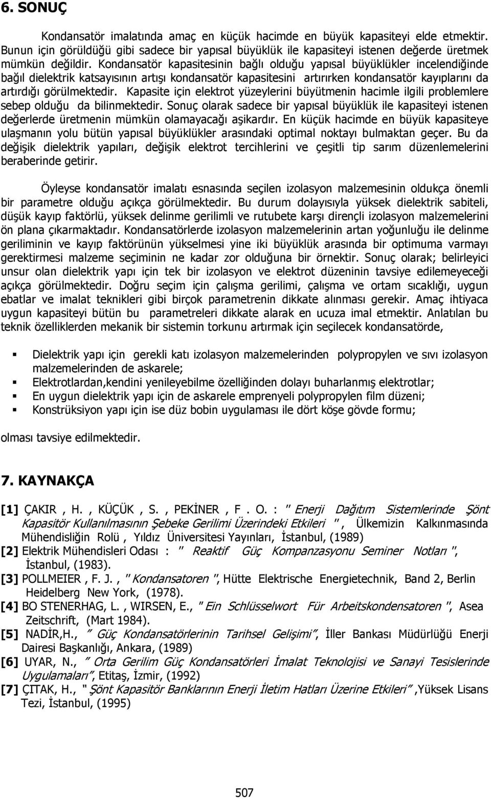 Kapasite için elektrot yüzeylerini büyütmenin hacimle ilgili problemlere sebep oluğu a bilinmekteir.