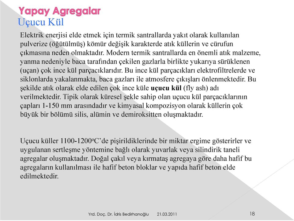 Bu ince kül parçacıkları elektrofiltrelerde ve siklonlarda yakalanmakta, baca gazları ile atmosfere çıkışları önlenmektedir.