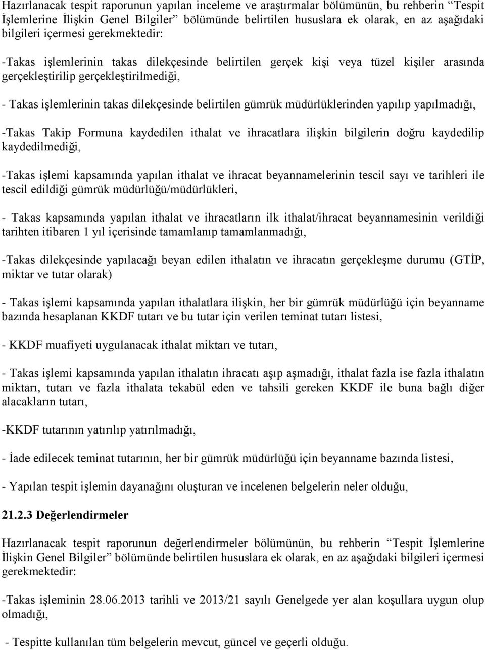 müdürlüklerinden yapılıp yapılmadığı, -Takas Takip Formuna kaydedilen ithalat ve ihracatlara ilişkin bilgilerin doğru kaydedilip kaydedilmediği, -Takas işlemi kapsamında yapılan ithalat ve ihracat