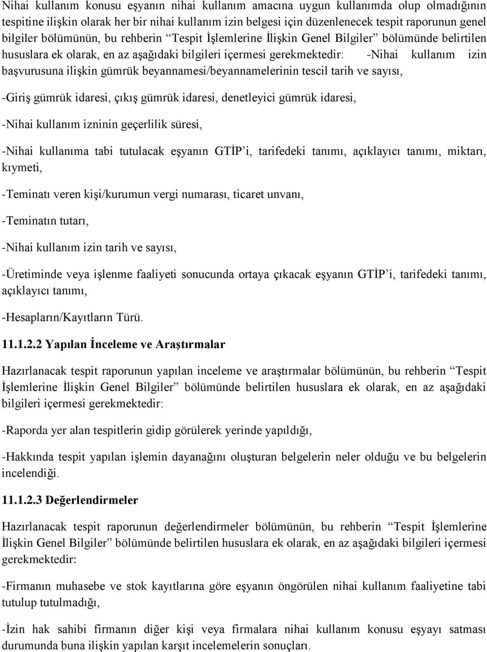 beyannamesi/beyannamelerinin tescil tarih ve sayısı, -Giriş gümrük idaresi, çıkış gümrük idaresi, denetleyici gümrük idaresi, -Nihai kullanım izninin geçerlilik süresi, -Nihai kullanıma tabi