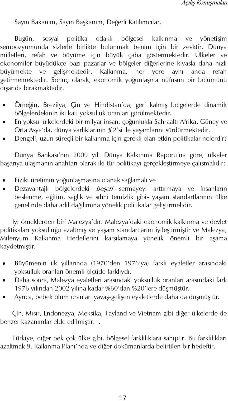 Kalkınma, her yere aynı anda refah getirmemektedir. Sonuç olarak, ekonomik yoğunlaģma nüfusun bir bölümünü dıģarıda bırakmaktadır.