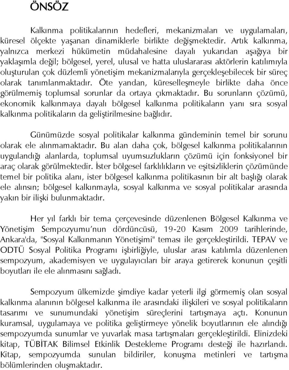 yönetiģim mekanizmalarıyla gerçekleģebilecek bir süreç olarak tanımlanmaktadır. Öte yandan, küreselleģmeyle birlikte daha önce görülmemiģ toplumsal sorunlar da ortaya çıkmaktadır.