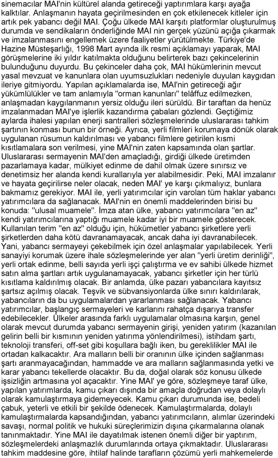 Türkiye'de Hazine Müsteşarlõğõ, 1998 Mart ayõnda ilk resmi açõklamayõ yaparak, MAI görüşmelerine iki yõldõr katõlmakta olduğunu belirterek bazõ çekincelerinin bulunduğunu duyurdu.