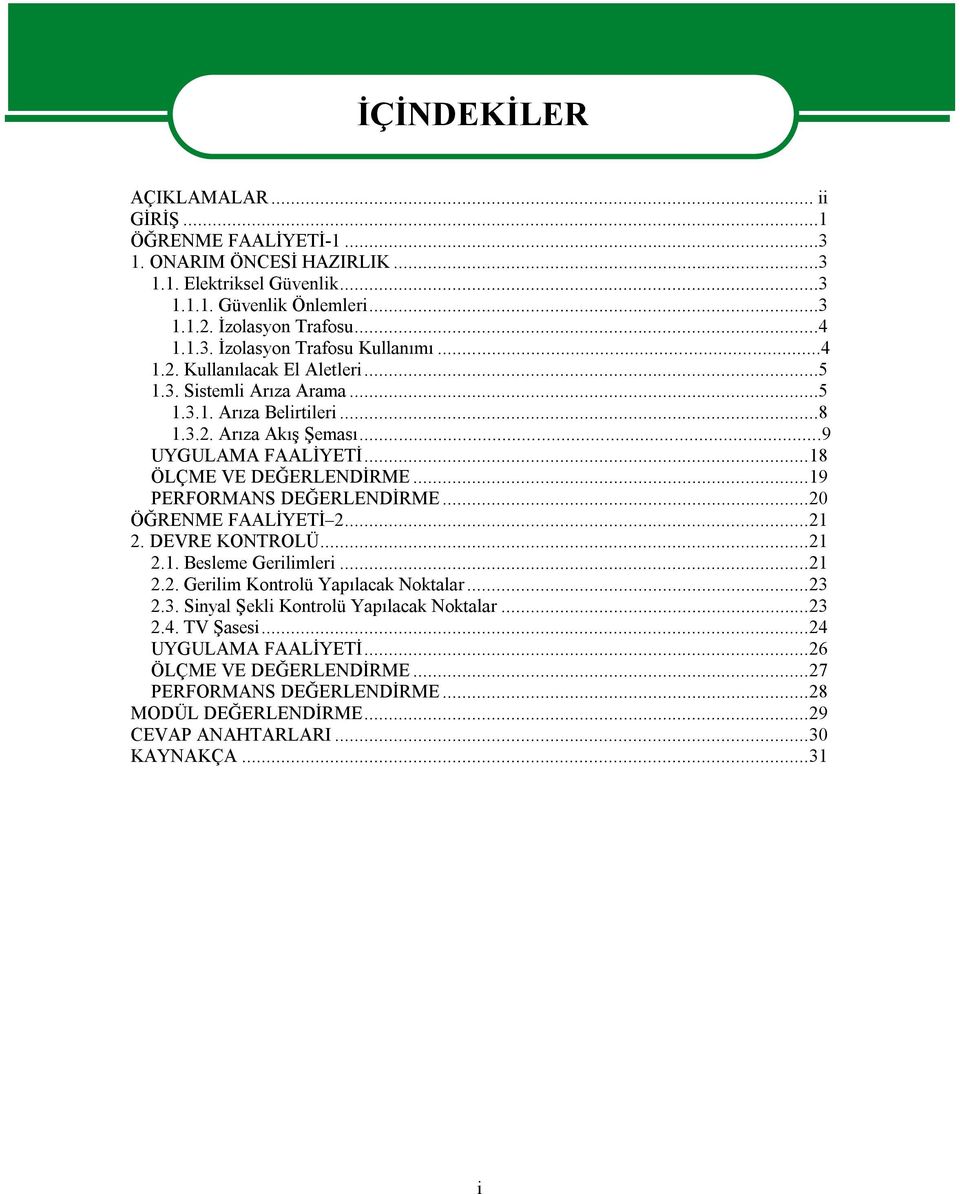 ..19 PERFORMANS DEĞERLENDİRME...20 ÖĞRENME FAALİYETİ 2...21 2. DEVRE KONTROLÜ...21 2.1. Besleme Gerilimleri...21 2.2. Gerilim Kontrolü Yapılacak Noktalar...23 