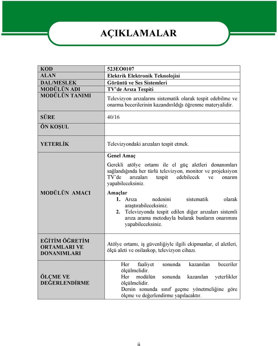 Genel Amaç Gerekli atölye ortamı ile el güç aletleri donanımları sağlandığında her türlü televizyon, monitor ve projeksiyon TV de arızaları tespit edebilecek ve onarım yapabileceksiniz. Amaçlar 1.