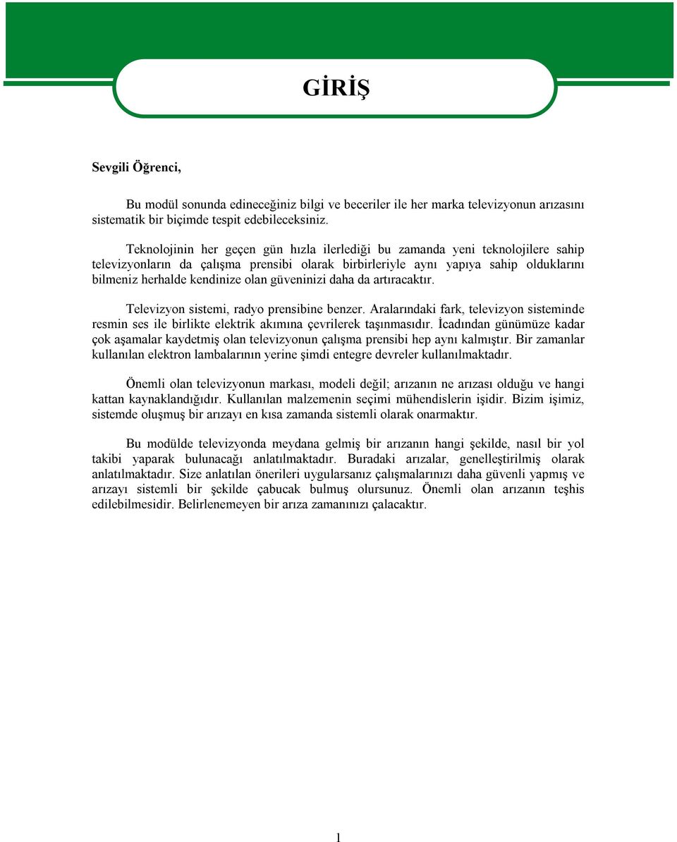 güveninizi daha da artıracaktır. Televizyon sistemi, radyo prensibine benzer. Aralarındaki fark, televizyon sisteminde resmin ses ile birlikte elektrik akımına çevrilerek taşınmasıdır.