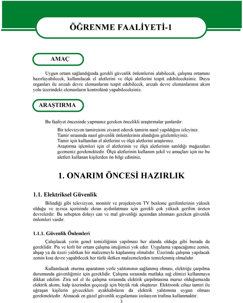 ARAŞTIRMA Bu faaliyet öncesinde yapmanız gereken öncelikli araştırmalar şunlardır: Bir televizyon tamircisini ziyaret ederek tamirin nasıl yapıldığını izleyiniz.