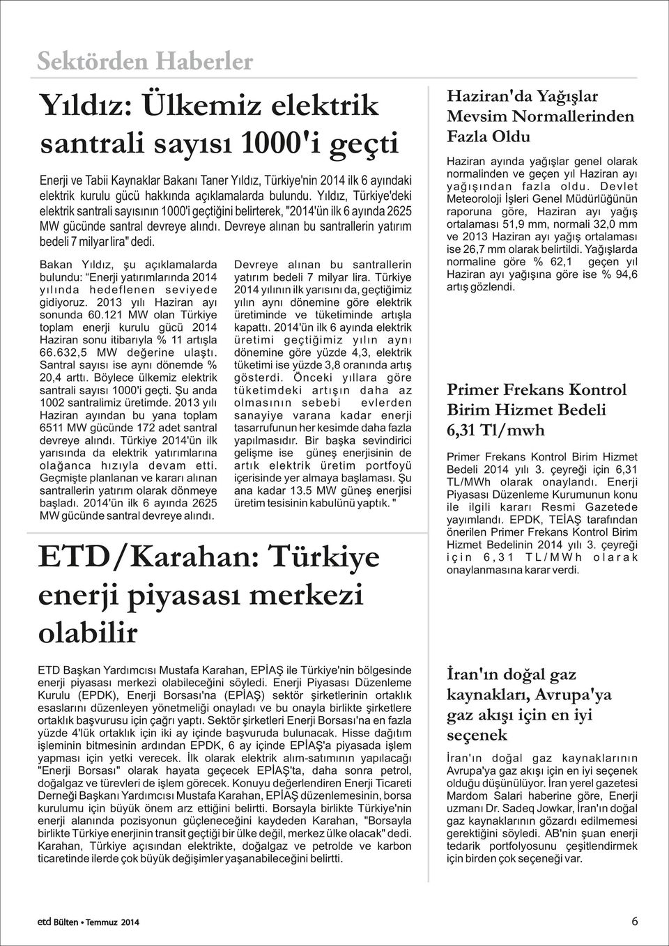 Devreye alınan bu santrallerin yatırım bedeli 7 milyar lira" dedi. Bakan Yıldız, şu açıklamalarda bulundu: Enerji yatırımlarında 2014 yılında hedeflenen seviyede gidiyoruz.