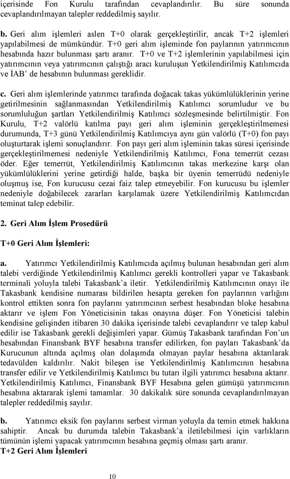 T+0 ve T+2 iģlemlerinin yapılabilmesi için yatırımcının veya yatırımcının çalıģtığı aracı kuruluģun YetkilendirilmiĢ Katılımcıda ve ĠAB de hesabının bulunması gereklidir. c.