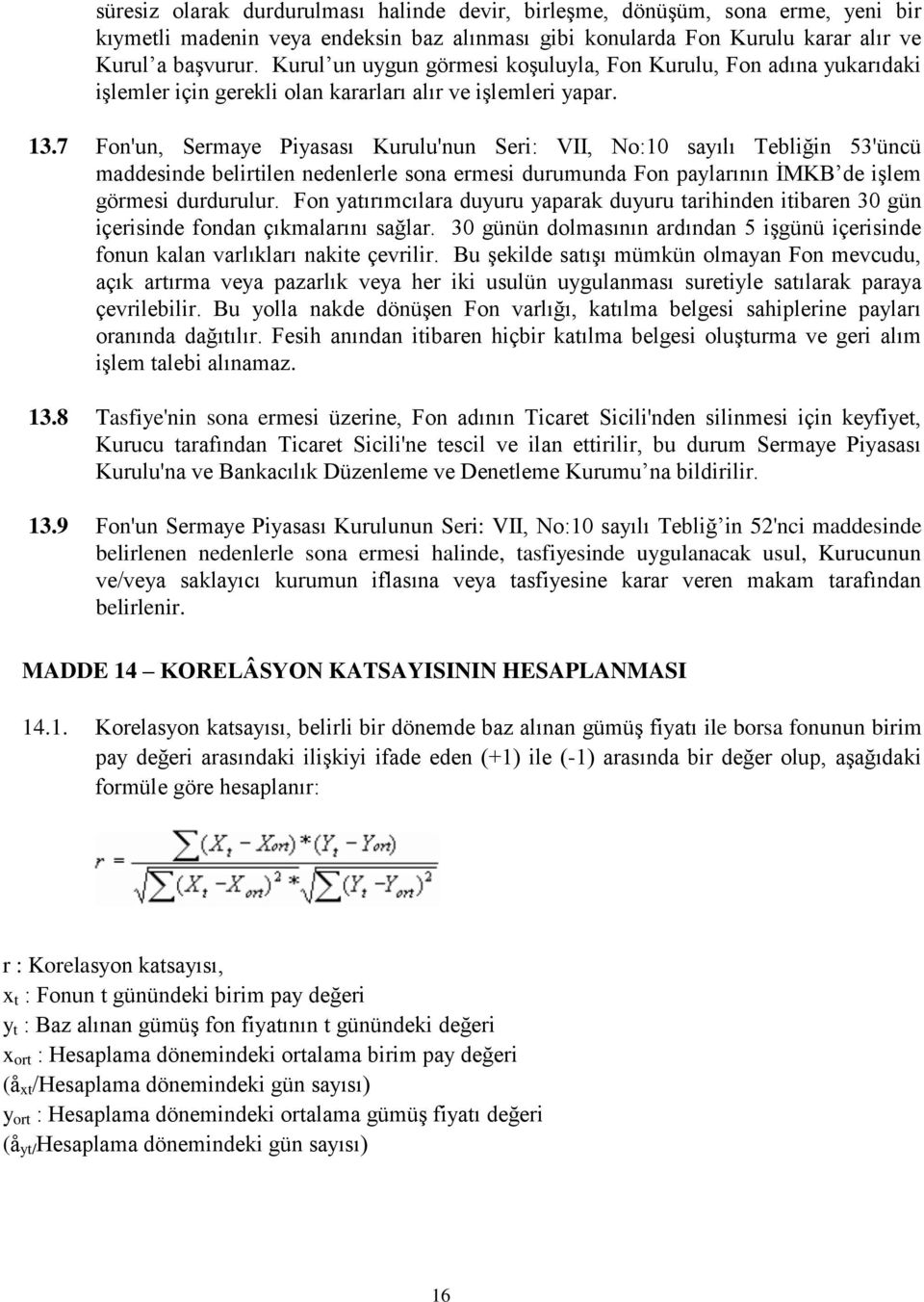 7 Fon'un, Sermaye Piyasası Kurulu'nun Seri: VII, No:10 sayılı Tebliğin 53'üncü maddesinde belirtilen nedenlerle sona ermesi durumunda Fon paylarının ĠMKB de iģlem görmesi durdurulur.