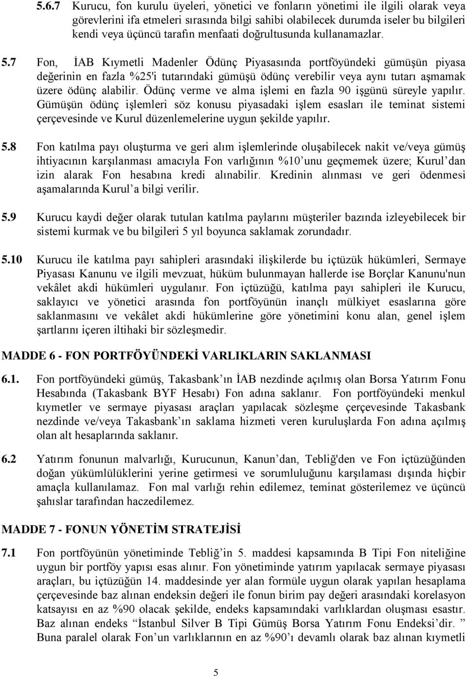 7 Fon, ĠAB Kıymetli Madenler Ödünç Piyasasında portföyündeki gümüģün piyasa değerinin en fazla %25'i tutarındaki gümüģü ödünç verebilir veya aynı tutarı aģmamak üzere ödünç alabilir.