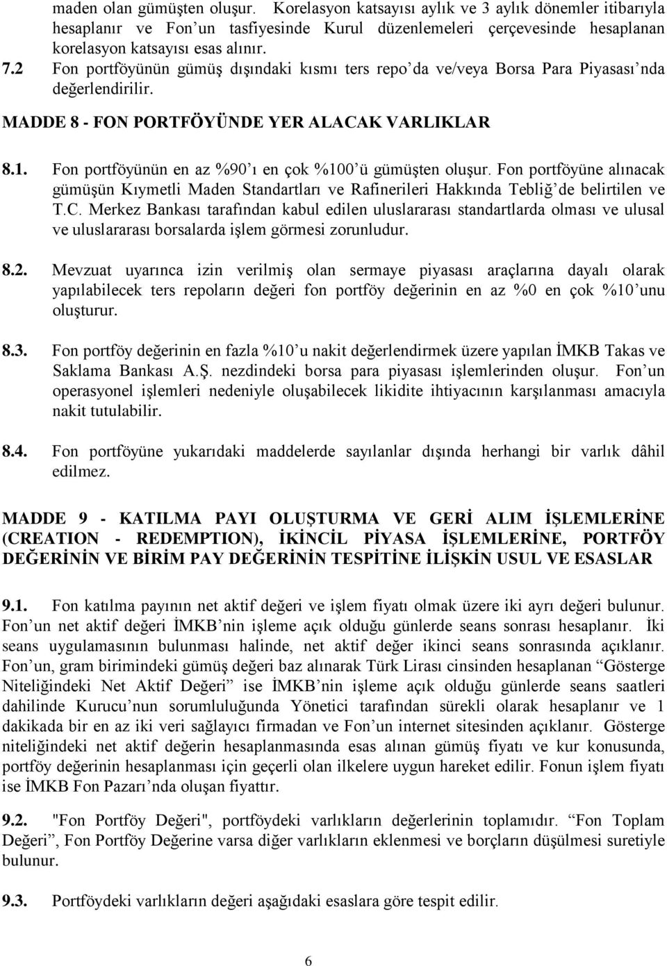 Fon portföyünün en az %90 ı en çok %100 ü gümüģten oluģur. Fon portföyüne alınacak gümüģün Kıymetli Maden Standartları ve Rafinerileri Hakkında Tebliğ de belirtilen ve T.C.