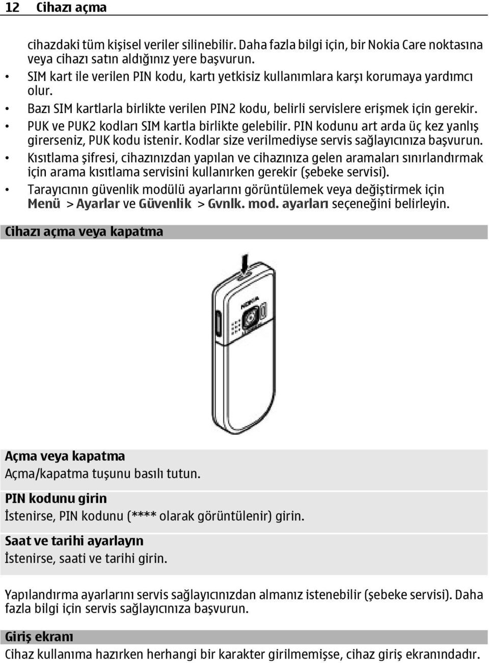 PUK ve PUK2 kodları SIM kartla birlikte gelebilir. PIN kodunu art arda üç kez yanlış girerseniz, PUK kodu istenir. Kodlar size verilmediyse servis sağlayıcınıza başvurun.